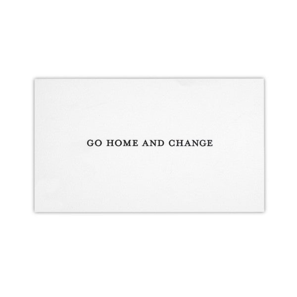 White card with the text "GO HOME AND CHANGE" in bold black letters.